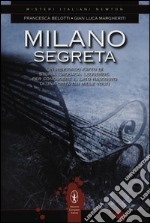 Milano segreta. Un percorso fatto di storia, cronaca, leggende, per conoscere il lato nascosto di una città dai mille volti libro