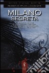 Milano segreta. Un percorso fatto di storia, cronaca, leggende, per conoscere il lato nascosto di una città dai mille volti libro