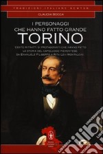 I personaggi che hanno fatto grande Torino libro