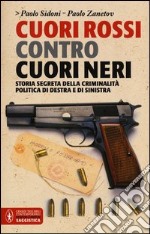 Cuori rossi contro cuori neri. Storia segreta della criminalità di destra e di sinistra libro