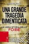 Una grande tragedia dimenticata. La vera storia delle foibe libro