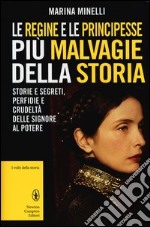 Le regine e le principesse più malvagie della storia. Storie e segreti, perfidie e crudeltà delle signore al potere libro