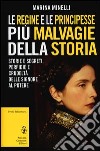 Le regine e le principesse più malvagie della storia. Storie e segreti, perfidie e crudeltà delle signore al potere libro