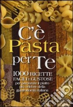 C'è pasta per te. 100 ricette facili e gustose per preparare il piattopiù celebre della gastronomia italiana libro