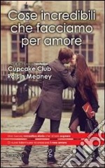 Cose incredibili che facciamo per amore libro