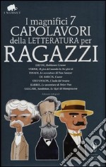 I magnifici 7 capolavori della letteratura per ragazzi: Robinson Crusoe-Il giro del mondo in 80 giorni-Le avventure di Tom Sawyer-Cuore... Ediz. integrale libro