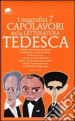 I magnifici 7 capolavori della letteratura tedesca: I dolori del giovane Werther-Gli elisir del diavolo-Il processo-La marcia di Radetzky... Ediz. integrale libro