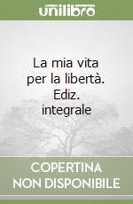 La mia vita per la libertà. Ediz. integrale