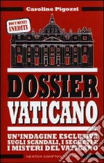 Dossier Vaticano. Un'indagine esclusiva sugli scandali, i segreti e i misteri del Vaticano libro usato