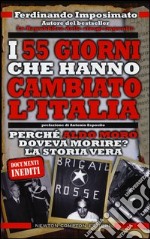 I 55 giorni che hanno cambiato l'Italia. Perché Aldo Moro doveva morire? La storia vera libro