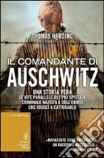 Il comandante di Auschwitz. Una storia vera. Le vite parallele del più spietato criminale nazista e dell'ebreo che riuscì a catturarlo libro