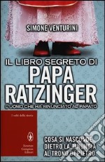 Il libro segreto di papa Ratzinger. L'uomo che ha rinunciato al papato libro