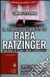 Il libro segreto di papa Ratzinger. L'uomo che ha rinunciato al papato libro