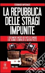 La Repubblica delle stragi impunite. I documenti inediti dei fatti di sangue che hanno sconvolto il nostro Paese libro