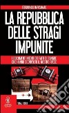 La Repubblica delle stragi impunite. I documenti inediti dei fatti di sangue che hanno sconvolto il nostro Paese libro