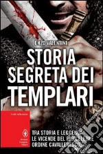 Storia segreta dei Templari. Tra storia e leggenda, le vicende del più celebre ordine cavalleresco libro