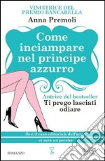 Come inciampare nel principe azzurro. Ediz. illustrata libro