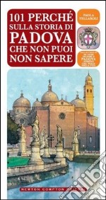 101 perché sulla storia di Padova che non puoi non sapere libro