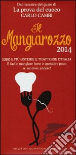 Il Mangiarozzo 2014. 1000 e più osterie e trattorie d'Italia. E facile mangiare bene e spendere poco se sai dove andare! libro