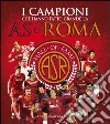 I campioni che hanno fatto grande l'AS Roma. Ediz. illustrata libro