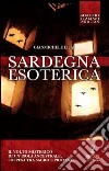 Sardegna esoterica. Il volto misterico di un'isola ancestrale, sospesa tra sacro e profano libro