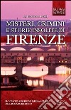 Misteri; crimini e storie insolite di Firenze. Il volto segreto della culla del Rinascimento libro