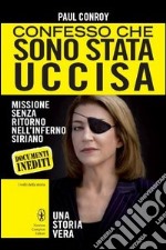 Confesso che sono stata uccisa. Missione senza ritorno nell'inferno siriano libro