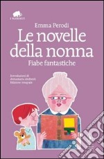 Le novelle della nonna. Fiabe fantastiche. Ediz. integrale libro