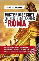 Misteri e segreti dei rioni e dei quartieri di Roma libro