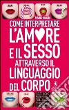 Come interpretare l'amore e il sesso attraverso il linguaggio del corpo libro di Magini Mario