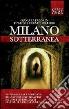 Milano sotterranea. Misteri e segreti libro