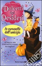 Le caramelle dell'amicizia. I dolcetti dei desideri (6) libro