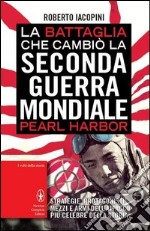 La battaglia che cambiò la seconda guerra mondiale: Pearl Harbor libro