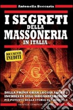 I segreti della massoneria in Italia. Dalla prima Gran Loggia alla P2: inchiesta sull'organizzazione occulta più potente della storia occidentale libro