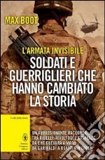 L'armata invisibile. Soldati e guerriglieri che hanno cambiato la storia libro