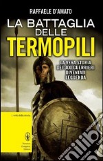 La battaglia delle Termopili. La vera storia dei 300 guerrieri diventati leggenda libro