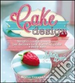 Cake design. Semplici consigli passo passo per decorare torte, biscotti, cupcakes e molto altro libro