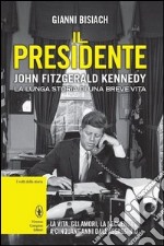 Il presidente. John Fitzgerald Kennedy. La lunga storia di una breve vita libro