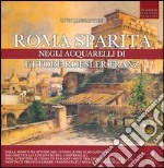 Roma sparita negli acquarelli di Ettore Roesler Franz. Ediz. illustrata