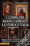 I giorni che hanno cambiato la storia d'Italia. Momenti storici e protagonisti che hanno determinato il destino del nostro paese. Ediz. illustrata libro