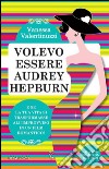 Volevo essere Audrey Hepburn libro