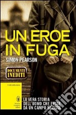 Un eroe in fuga. La vera storia dell'uomo che evase dalla prigionia nazista libro