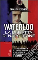 Waterloo. La disfatta di Napoleone libro