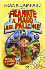 Frankie e il malvagio cavaliere. Frankie il mago del pallone. Ediz. illustrata. Vol. 5 libro