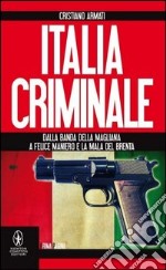 Italia criminale. Dalla banda della Magliana a Felice Maniero e la mala del Brenta libro