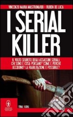 I serial killer. Il volto segreto degli assassini seriali: chi sono e cosa pensano? Come e perché uccidono? La riabilitazione è possibile? libro