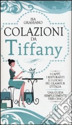 Colazioni da Tiffany. I caffè, i ristoranti e i locali più glamour d'Italia libro