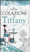 Colazioni da Tiffany. I caffè, i ristoranti e i locali più glamour d'Italia libro