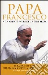 Non abbiate paura della tenerezza. Le parole del papa che sta cambiando la Chiesa di Roma libro