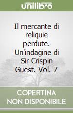 Il mercante di reliquie perdute. Un'indagine di Sir Crispin Guest. Vol. 7 libro